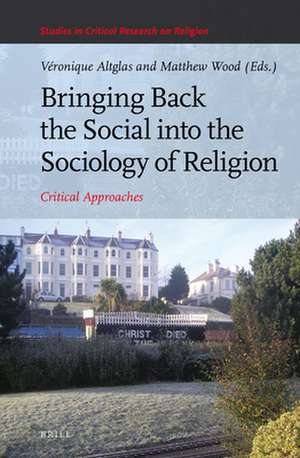 Bringing Back the Social into the Sociology of Religion: Critical Approaches de Veronique Altglas