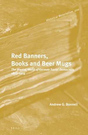 Red Banners, Books and Beer Mugs: The Mental World of German Social Democrats, 1863–1914 de Andrew G. Bonnell