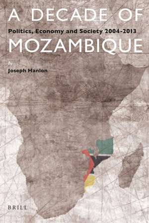 A Decade of Mozambique: Politics, Economy and Society 2004-2013 de Joseph Hanlon