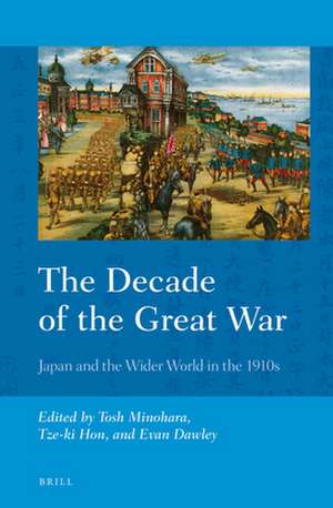 The Decade of the Great War: Japan and the Wider World in the 1910s de Tosh Minohara