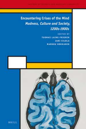 Encountering Crises of the Mind: Madness, Culture and Society, 1200s-1900s de Tuomas Laine-Frigren