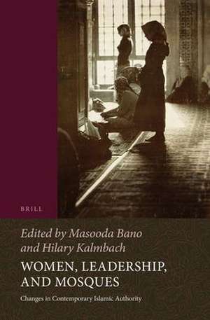 Women, Leadership, and Mosques: Changes in Contemporary Islamic Authority de Masooda Bano