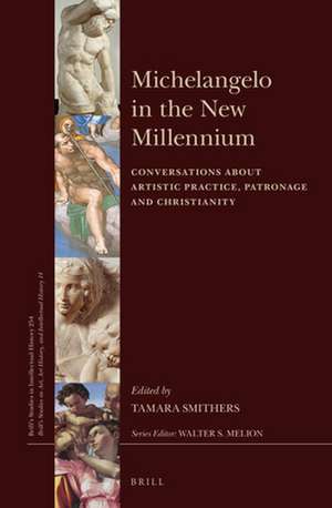 Michelangelo in the New Millennium: Conversations about Artistic Practice, Patronage and Christianity de Tamara Smithers