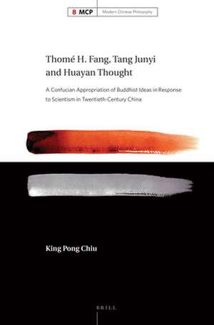 Thomé H. Fang, Tang Junyi and Huayan Thought: A Confucian Appropriation of Buddhist Ideas in Response to Scientism in Twentieth-Century China de King Pong Chiu