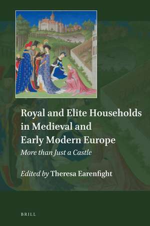 Royal and Elite Households in Medieval and Early Modern Europe: More than Just a Castle de Theresa Earenfight