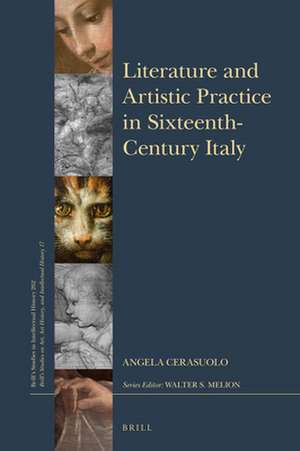 Literature and Artistic Practice in Sixteenth-Century Italy de Angela Cerasuolo