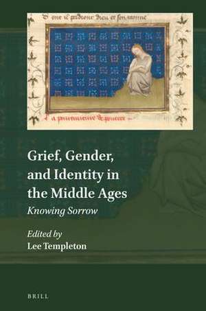 Grief, Gender, and Identity in the Middle Ages: Knowing Sorrow de Lee Templeton