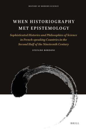 When Historiography Met Epistemology: Sophisticated histories and philosophies of science in French-speaking countries in the second half of the nineteenth century de Stefano Bordoni