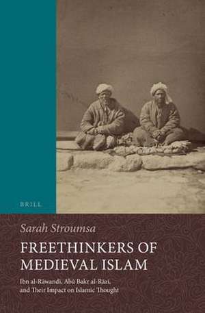 Freethinkers of Medieval Islam: Ibn al-Rāwandī, Abū Bakr al-Rāzī, and Their Impact on Islamic Thought de Sarah Stroumsa