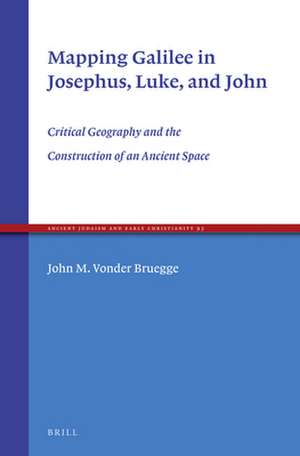 Mapping Galilee in Josephus, Luke, and John: Critical Geography and the Construction of an Ancient Space de John Vonder Bruegge