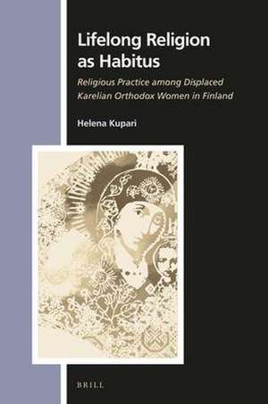 Lifelong Religion as Habitus: Religious Practice among Displaced Karelian Orthodox Women in Finland de Helena Kupari