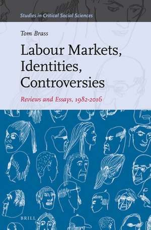 Labour Markets, Identities, Controversies: Reviews and Essays, 1982-2016 de Tom Brass