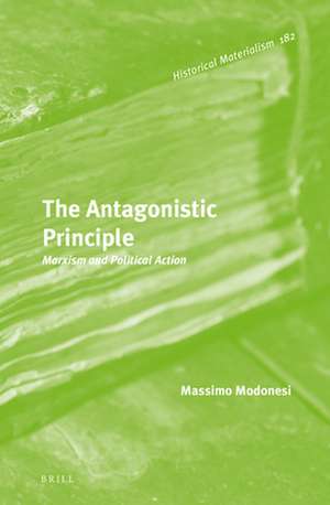 The Antagonistic Principle: Marxism and Political Action de Massimo Modonesi