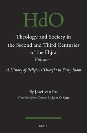 Theology and Society in the Second and Third Centuries of the Hijra. Volume 1: A History of Religious Thought in Early Islam de Josef van Ess