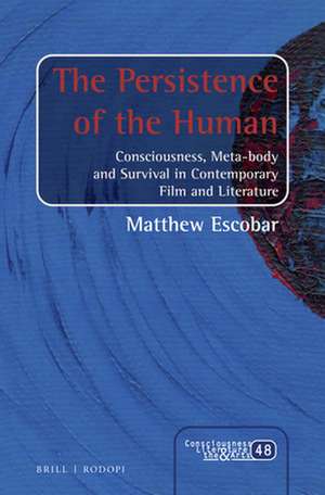 The Persistence of the Human: Consciousness, Meta-body and Survival in Contemporary Film and Literature de Matthew Escobar