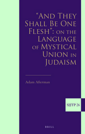 “And They Shall Be One Flesh”: On The Language of Mystical Union in Judaism de Adam Afterman