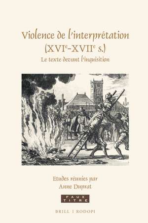 Violence de l'interprétation (XVIe-XVIIe s.): Le texte devant l'inquisition de Anne Duprat