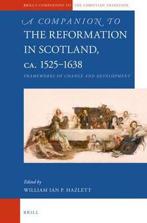 A Companion to the Reformation in Scotland, c.1525–1638: Frameworks of Change and Development de Ian Hazlett