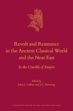 Revolt and Resistance in the Ancient Classical World and the Near East: In the Crucible of Empire de John J. Collins