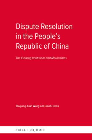 Dispute Resolution in the People’s Republic of China: The Evolving Institutions and Mechanisms de Zhiqiong June Wang