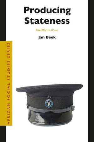 Producing Stateness: Police Work in Ghana de Jan Beek