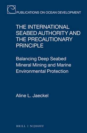 The International Seabed Authority and the Precautionary Principle: Balancing Deep Seabed Mineral Mining and Marine Environmental Protection de Aline L. Jaeckel