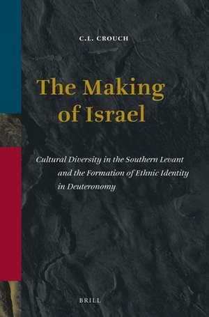 The Making of Israel: Cultural Diversity in the Southern Levant and the Formation of Ethnic Identity in Deuteronomy de C.L. Crouch