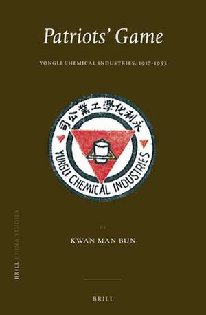 Patriots' Game: Yongli Chemical Industries, 1917-1953 de Man Bun Kwan