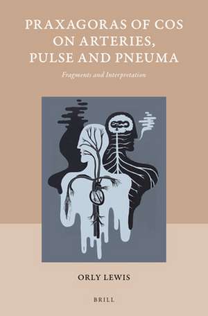 Praxagoras of Cos on Arteries, Pulse and Pneuma: Fragments and Interpretation de Orly Lewis