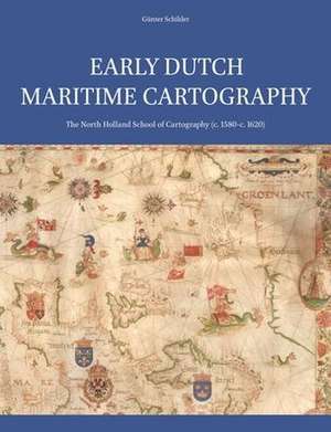 Early Dutch Maritime Cartography: The North Holland School of Cartography (c. 1580-c. 1620) de Günter Schilder