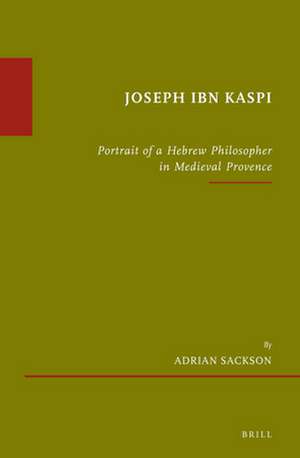 Joseph Ibn Kaspi: Portrait of a Hebrew Philosopher in Medieval Provence de Adrian Sackson