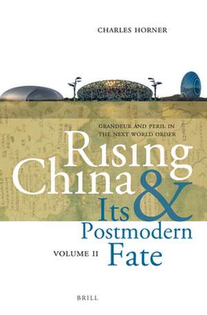 Rising China and Its Postmodern Fate, Volume II: Grandeur and Peril in the Next World Order de Charles Horner