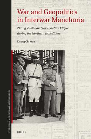 War and Geopolitics in Interwar Manchuria: Zhang Zuolin and the Fengtian Clique during the Northern Expedition de Chi Man Kwong