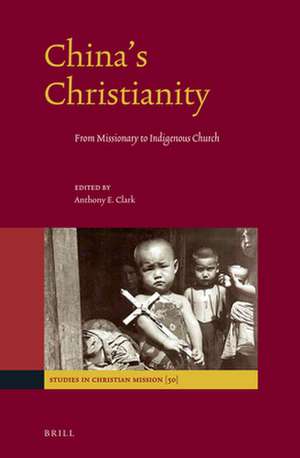 China's Christianity: From Missionary to Indigenous Church de Anthony E. Clark