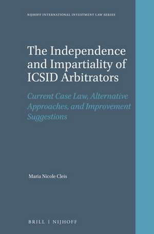 The Independence and Impartiality of ICSID Arbitrators: Current Case Law, Alternative Approaches, and Improvement Suggestions de Maria Nicole Cleis