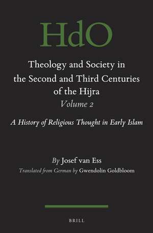 Theology and Society in the Second and Third Centuries of the Hijra. Volume 2: A History of Religious Thought in Early Islam de Josef van Ess