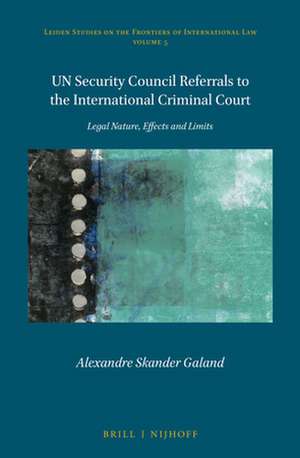 UN Security Council Referrals to the International Criminal Court: Legal Nature, Effects and Limits de Alexandre Skander Galand