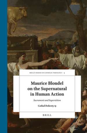 Maurice Blondel on the Supernatural in Human Action: Sacrament and Superstition de Cathal Doherty