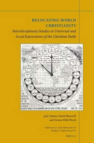 Relocating World Christianity: Interdisciplinary Studies in Universal and Local Expressions of the Christian Faith de Joel Cabrita