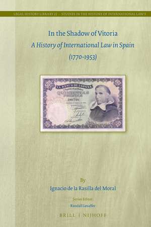 In the Shadow of Vitoria: A History of International Law in Spain (1770-1953) de Ignacio de la Rasilla del Moral