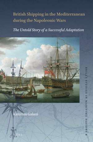 British Shipping in the Mediterranean during the Napoleonic Wars: The Untold Story of a Successful Adaptation de Katerina Galani