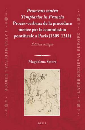 <i>Processus contra Templarios in Francia</i>. Procès-verbaux de la procédure menée par la commission pontificale à Paris (1309-1311) (2 vol.): Édition critique de Magdalena Satora