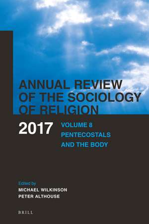 Annual Review of the Sociology of Religion: Volume 8: Pentecostals and the Body (2017) de Michael Wilkinson