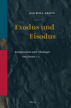 Exodus und Eisodus: Komposition und Theologie von Josua 1–5 de Joachim J. Krause