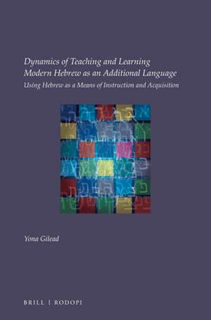 Dynamics of Teaching and Learning Modern Hebrew as an Additional Language: Using Hebrew as a means of instruction and acquisition de Yona Gilead