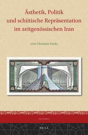 Ästhetik, Politik und schiitische Repräsentation im zeitgenössischen Iran de Christian Funke