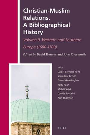 Christian-Muslim Relations. A Bibliographical History. Volume 9 Western and Southern Europe (1600-1700) de David Thomas