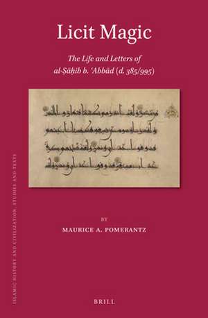 Licit Magic: The Life and Letters of al-Ṣāḥib b. ʿAbbād (d. 385/995) de Maurice A. Pomerantz