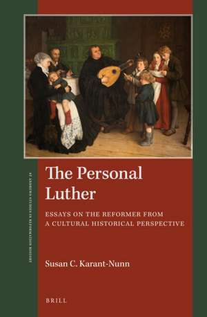 The Personal Luther: Essays on the Reformer from a Cultural Historical Perspective de Susan Karant-Nunn