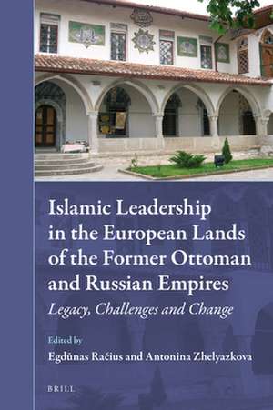 Islamic Leadership in the European Lands of the Former Ottoman and Russian Empires: Legacy, Challenges and Change de Egdunas Racius